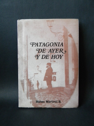 Patagonia De Ayer Y De Hoy Mateo Martinic