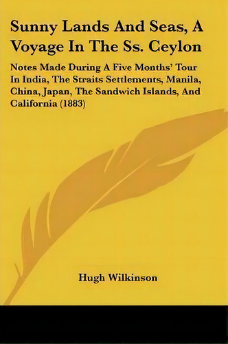 Sunny Lands And Seas, A Voyage In The Ss. Ceylon, De Hugh Wilkinson. Editorial Kessinger Publishing, Tapa Blanda En Inglés