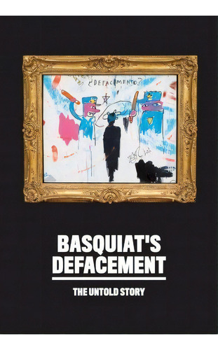 Basquiat's Defacement: The Untold Story, De Chaedria Labouvier. Editorial Guggenheim Museum Publications,u.s., Tapa Blanda En Inglés