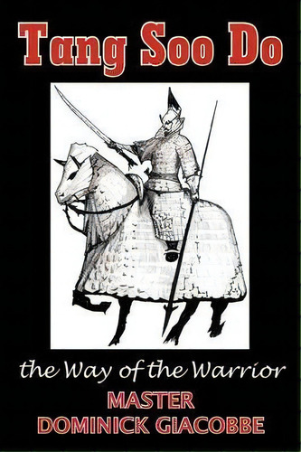 Tang Soo Do The Way Of The Warrior, De Dominick Giacobbe. Editorial Authorhouse, Tapa Blanda En Inglés