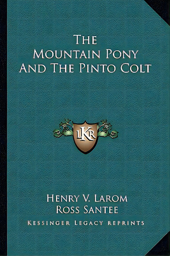 The Mountain Pony And The Pinto Colt, De Larom, Henry V.. Editorial Kessinger Pub Llc, Tapa Blanda En Inglés