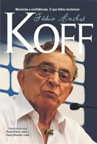 Fábio André Koff - Memórias E Confidências. O Que Faltou Esclarecer.: Memórias E Confidências. O Que Faltou Esclarecer., De Fabio Andre., Vol. 1. Editorial Age Editora, Capa Mole Em Português