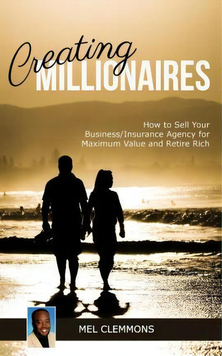 Creating Millionaires : How To Sell Your Business/insurance Agency For Maximum Value And Retire Rich, De Mel Clemmons. Editorial Createspace Independent Publishing Platform, Tapa Blanda En Inglés