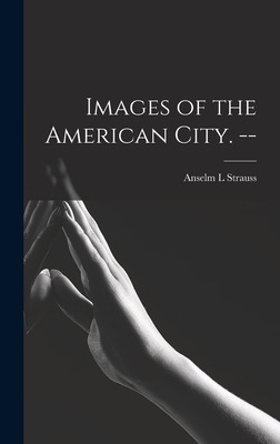 Libro Images Of The American City. -- - Strauss, Anselm L.