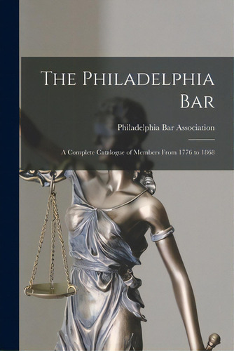 The Philadelphia Bar: A Complete Catalogue Of Members From 1776 To 1868, De Philadelphia Bar Association. Editorial Legare Street Pr, Tapa Blanda En Inglés