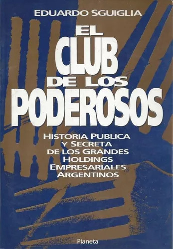 Eduardo Sguiglia: El Club De Los Poderosos