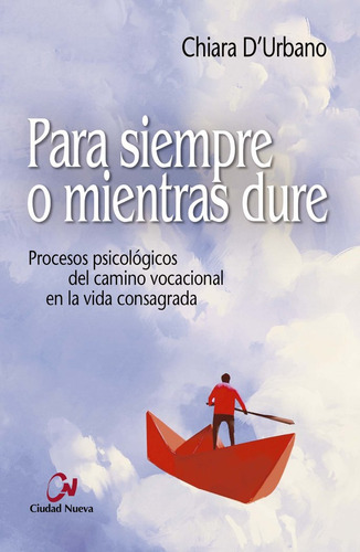 Para Siempre O Mientras Dure: Procesos Psicológicos Del Camino Vocacional En La Vida Consagrada, De Durbano, Chiara., Vol. 1. Editorial Editorial Ciudad Nueva, Tapa Blanda En Español