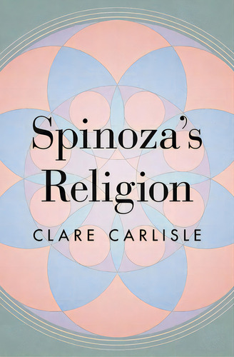 Spinoza's Religion: A New Reading Of The Ethics, De Carlisle, Clare. Editorial Princeton Univ Pr, Tapa Blanda En Inglés