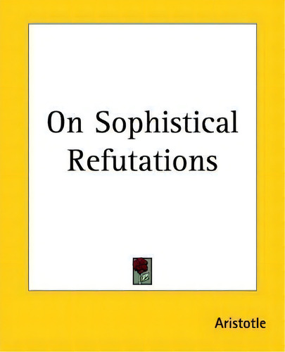 On Sophistical Refutations, De Aristotle., Vol. 1. Editorial Kessinger Publishing Co, Tapa Blanda En Inglés