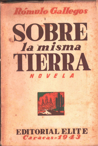 Sobre La Misma Tierra Romulo Gallegos 1ra Edi Caracas 1943