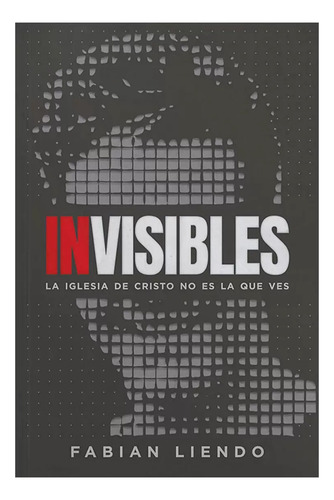 Invisible: La Iglesia De Cristo Es Que Ves, De Fabián Liendo. Editorial Peniel, Tapa Blanda, Edición 2023 (1era) En Español, 2015