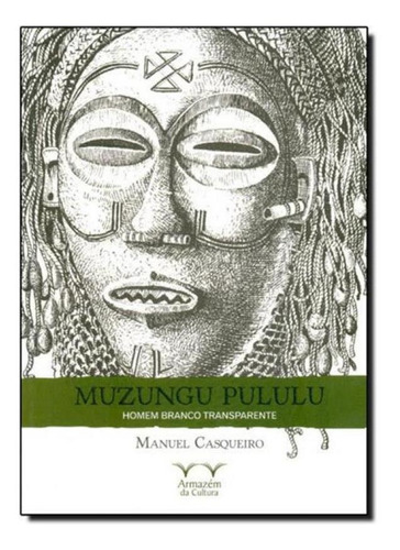 Muzungu Pululu: Homem Branco Transparente, de Manuel Casqueiro. Editora ARMAZEM DA CULTURA, capa mole em português