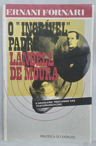 Livro O Incrível Padre Landell De Moura - Ernani Fornari - Editora Biblioteca Do Exército (Usado)