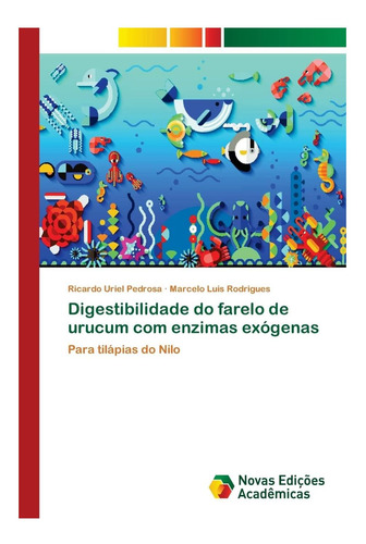 Libro: Digestibilidade Do Farelo De Urucum Com Enzimas Para