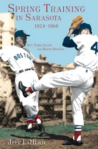 Spring Training In Sarasota, 1924-1960: New York Giants And Boston Red Sox, De Lahurd, Jeff. Editorial History Pr, Tapa Dura En Inglés