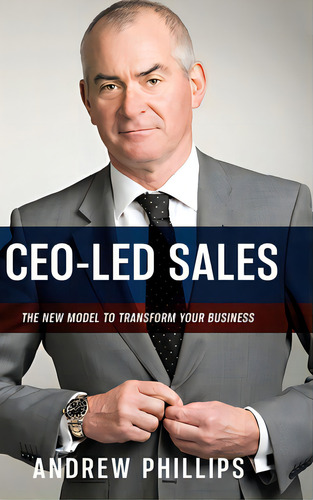 Ceo-led Sales: The New Model To Transform Your Business: The New Model To Transform Your Business, De Phillips, Andrew., Vol. 1. Editorial Lightning Source Inc, Tapa Dura En Inglés