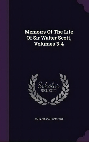 Memoirs Of The Life Of Sir Walter Scott, Volumes 3-4, De John Gibson Lockhart. Editorial Palala Press, Tapa Dura En Inglés