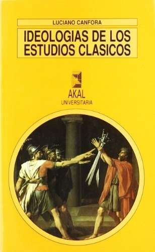 IDEOLOGÍAS DE LESTUDIOS CLÁSICOS, de LUCIANO CANFORA. Editorial Akal en español