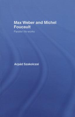 Libro Max Weber And Michel Foucault: Parallel Life-works ...