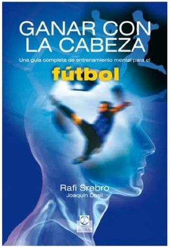 Libro Ganar Con La Cabeza. Entrenamiento Mental Para Fútbol