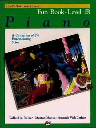 Alfred's Basic Piano Library Fun Book, Bk 1b : A Collecti...