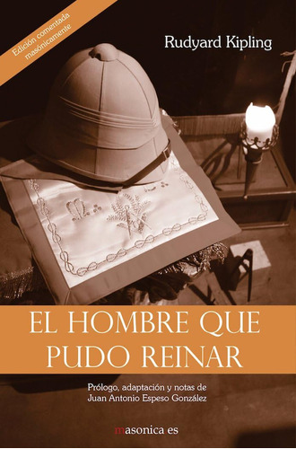 Libro: El Hombre Que Pudo Reinar: Edición Comentada Masónica