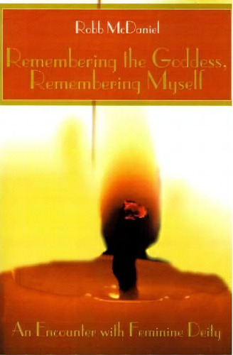 Remembering The Goddess, Remembering Myself : An Encounter With Feminine Deity, De Robb Mcdaniel. Editorial Writers Club Press, Tapa Blanda En Inglés