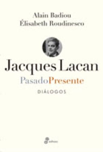 Jaques Lacan Pasado Presente Dialogos, De Badiou/roudinesco., Vol. 1. Editorial Edhasa, Tapa Blanda En Español