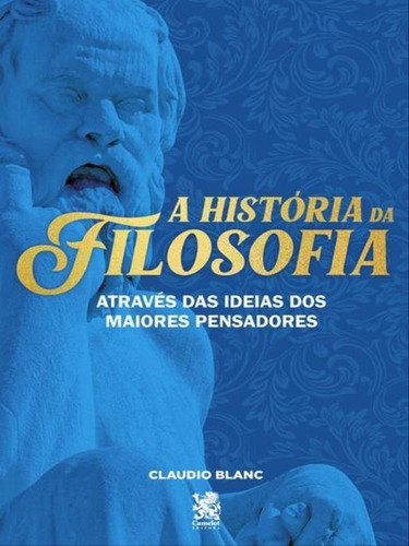 A História Da Filosofia: Através Das Ideias Dos Maiores Pensadores, De Blanc, Claudio. Editora Camelot, Capa Mole Em Português