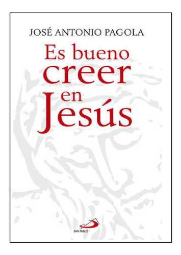Libro Es Bueno Creer En Jesus - Jose Antonio Pagola