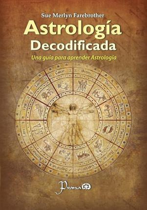 Astrologia Decodificada : Una Guia Paso A Paso Para Apren...