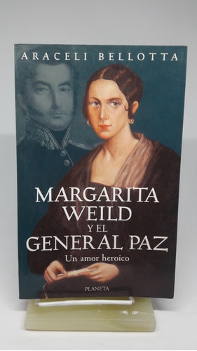 Margarita Weild Y El Gral. Paz, Un Amor Heróico. A. Bellota