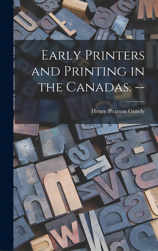 Early Printers And Printing In The Canadas. --, De Gundy, Henry Pearson 1905-. Editorial Hassell Street Pr, Tapa Dura En Inglés