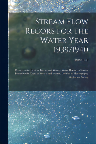 Stream Flow Recors For The Water Year 1939/1940; 1939/1940, De Pennsylvania Dept Of Forests And Wa. Editorial Legare Street Pr, Tapa Blanda En Inglés