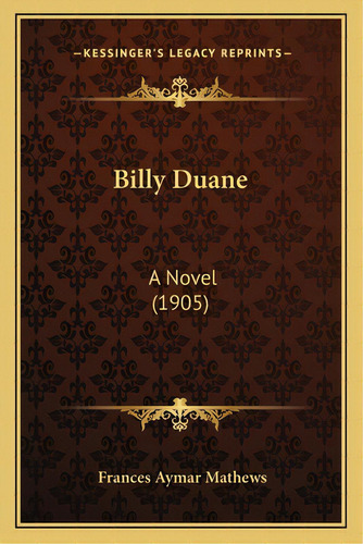 Billy Duane: A Novel (1905), De Mathews, Frances Aymar. Editorial Kessinger Pub Llc, Tapa Blanda En Inglés