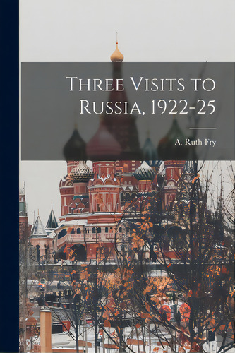 Three Visits To Russia, 1922-25, De Fry, A. Ruth (anna Ruth) 1878-1962. Editorial Hassell Street Pr, Tapa Blanda En Inglés