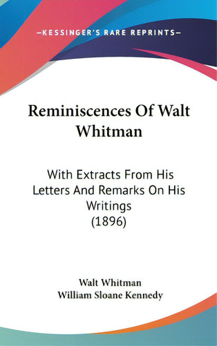 Reminiscences Of Walt Whitman: With Extracts From His Letters And Remarks On His Writings (1896), De Whitman, Walt, Former Owner. Editorial Kessinger Pub Llc, Tapa Dura En Inglés
