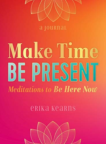 Make Time, Be Present Meditations To Be Here Now