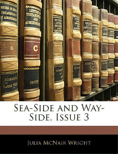 Sea-side And Way-side, Issue 3, De Wright, Julia Mcnair., Vol. 1. Editorial Nabu Pr, Tapa Blanda En Inglés