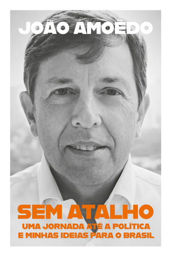 Sem atalho: Uma jornada até a política e minhas ideias para o Brasil, de Amoêdo, João. Editora Schwarcz SA, capa mole em português, 2021