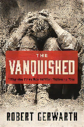 The Vanquished : Why The First World War Failed To End, De Professor Of Modern History Robert Gerwarth. Editorial Farrar, Straus And Giroux, Tapa Blanda En Inglés