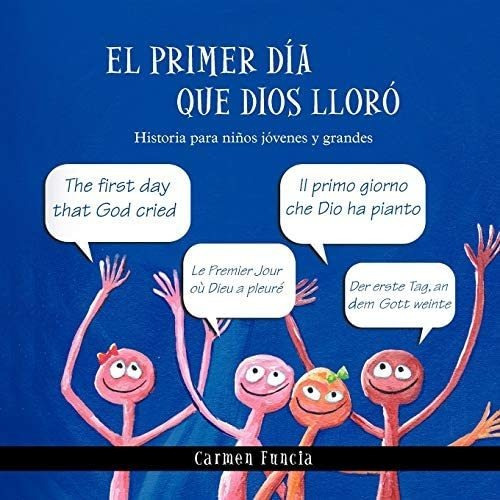 Libroel Primer Día Que Dios Lloró: Historia Para Niños Jóven, De Funcia, Carmen. Editorial Palibrio, Tapa Blanda En Español