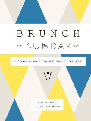 Brunch The Sunday Way : Over 70 Delicious Recipe(bestseller)