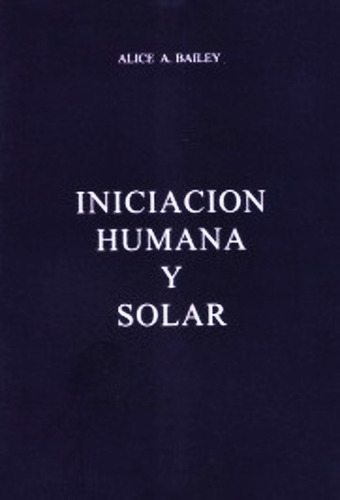 Bailey - Iniciacion Humana Y Solar - Ocultismo