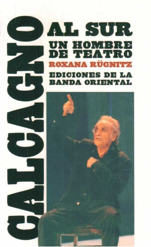 Calcagno Al Sur. Un Hombre De Teatro/ Roxana Rügnitz(envíos)
