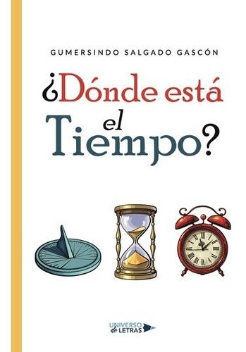 ¿DÓNDE ESTÁ EL TIEMPO?, de Gumersindo Salgado Gascón. Editorial Universo de Letras, tapa blanda, edición 1 en español