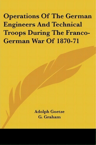 Operations Of The German Engineers And Technical Troops During The Franco-german War Of 1870-71, De Adolph Goetze. Editorial Kessinger Publishing, Tapa Blanda En Inglés