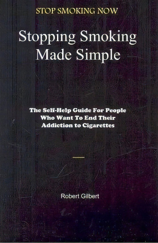 Stopping Smoking Made Simple, De Robert Gilbert. Editorial Createspace Independent Publishing Platform, Tapa Blanda En Inglés