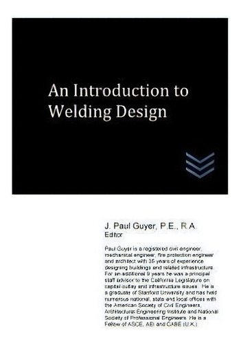 An Introduction To Welding Design, De J Paul Guyer. Editorial Createspace Independent Publishing Platform, Tapa Blanda En Inglés