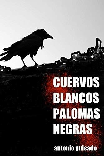 Libro : Cuervos Blancos Palomas Negras - Guisado, Antonio